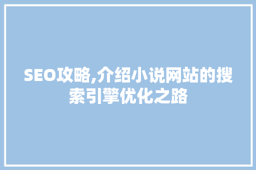 SEO攻略,介绍小说网站的搜索引擎优化之路 神马SEO