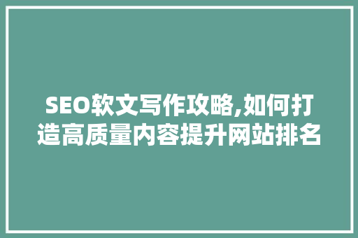 SEO软文写作攻略,如何打造高质量内容提升网站排名 必应SEO