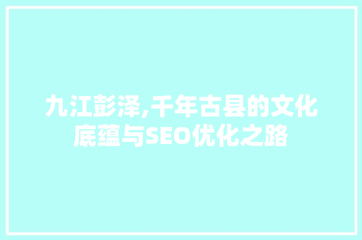 九江彭泽,千年古县的文化底蕴与SEO优化之路