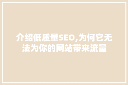 介绍低质量SEO,为何它无法为你的网站带来流量