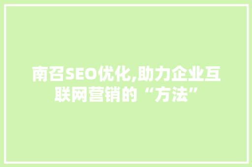 南召SEO优化,助力企业互联网营销的“方法”