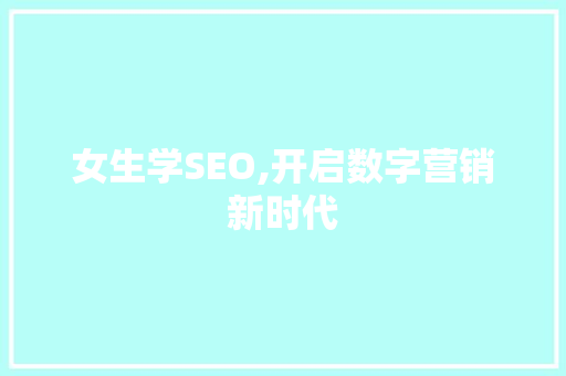 女生学SEO,开启数字营销新时代