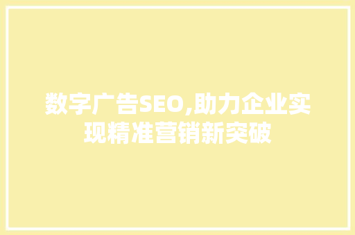 数字广告SEO,助力企业实现精准营销新突破 神马SEO