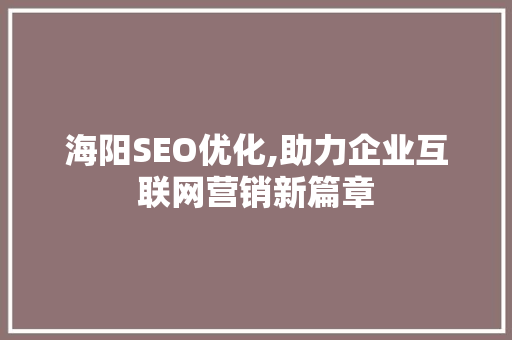 海阳SEO优化,助力企业互联网营销新篇章