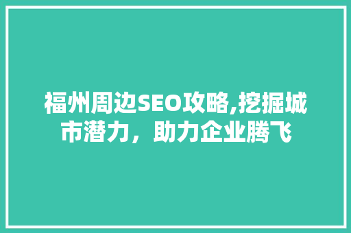 福州周边SEO攻略,挖掘城市潜力，助力企业腾飞 搜狗SEO
