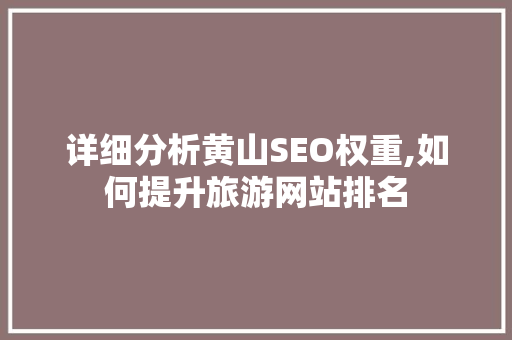 详细分析黄山SEO权重,如何提升旅游网站排名