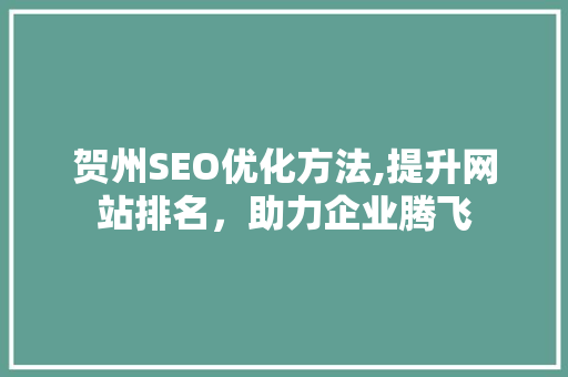 贺州SEO优化方法,提升网站排名，助力企业腾飞