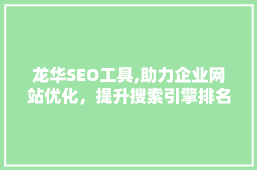 龙华SEO工具,助力企业网站优化，提升搜索引擎排名