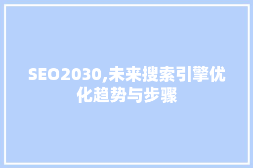 SEO2030,未来搜索引擎优化趋势与步骤