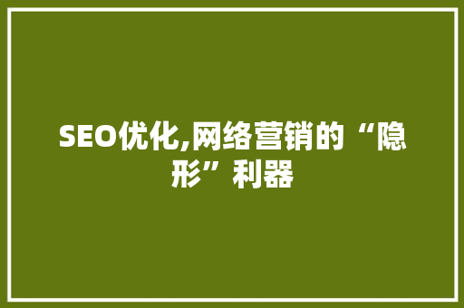 SEO优化,网络营销的“隐形”利器 百度SEO
