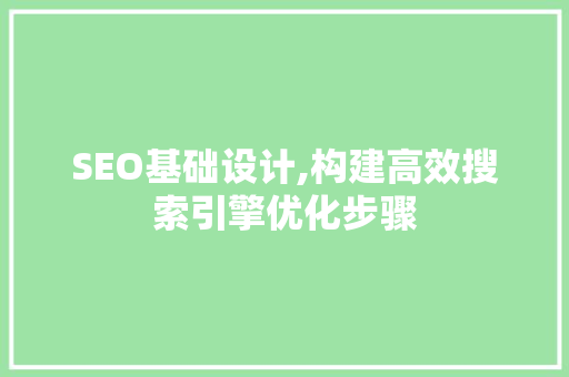 SEO基础设计,构建高效搜索引擎优化步骤 GoogleSEO