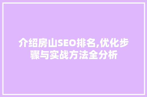 介绍房山SEO排名,优化步骤与实战方法全分析
