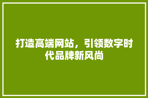 打造高端网站，引领数字时代品牌新风尚 必应SEO