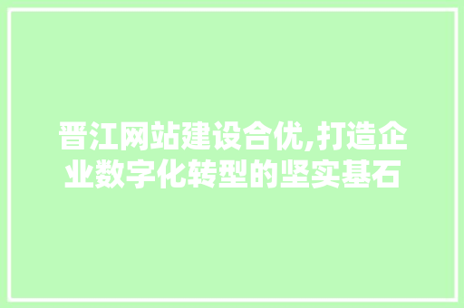 晋江网站建设合优,打造企业数字化转型的坚实基石 神马SEO