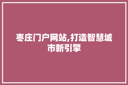 枣庄门户网站,打造智慧城市新引擎 搜狗SEO
