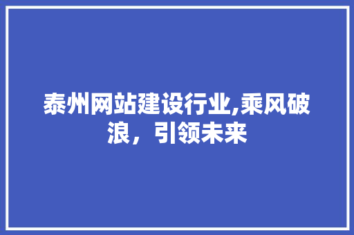 泰州网站建设行业,乘风破浪，引领未来 搜狗SEO