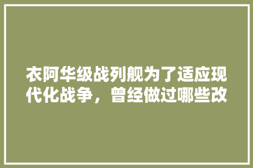 衣阿华级战列舰为了适应现代化战争，曾经做过哪些改造「里根为什么伟大」