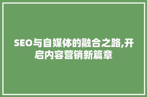 SEO与自媒体的融合之路,开启内容营销新篇章