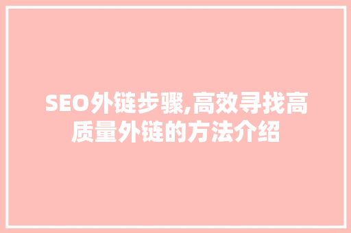 SEO外链步骤,高效寻找高质量外链的方法介绍 GoogleSEO SEO外链步骤,高效寻找高质量外链的方法介绍 GoogleSEO