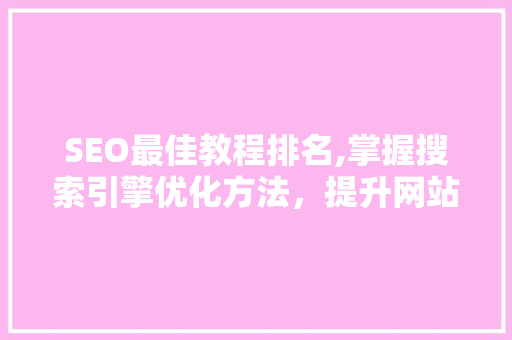 SEO最佳教程排名,掌握搜索引擎优化方法，提升网站排名