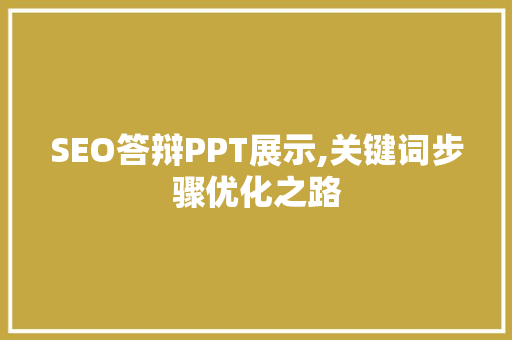 SEO答辩PPT展示,关键词步骤优化之路 神马SEO