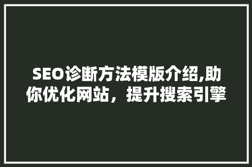 SEO诊断方法模版介绍,助你优化网站，提升搜索引擎排名 神马SEO