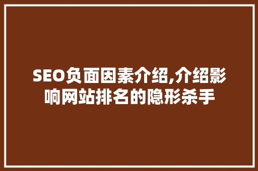 SEO负面因素介绍,介绍影响网站排名的隐形杀手 GoogleSEO