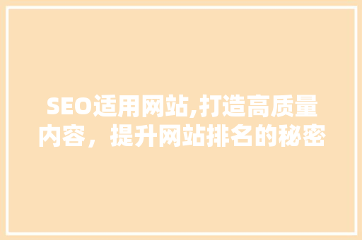 SEO适用网站,打造高质量内容，提升网站排名的秘密武器 神马SEO