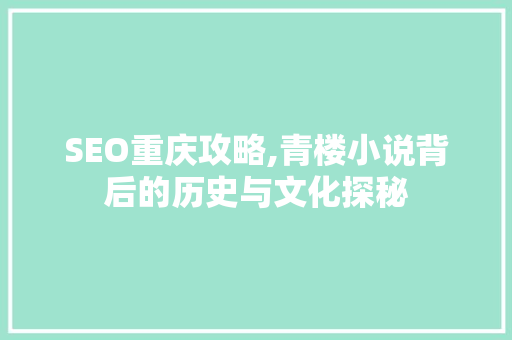 SEO重庆攻略,青楼小说背后的历史与文化探秘 GoogleSEO