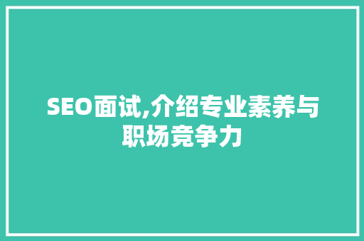 SEO面试,介绍专业素养与职场竞争力