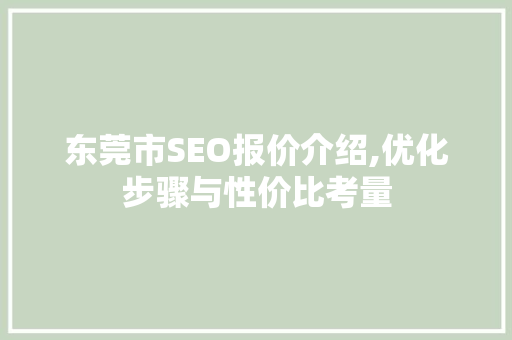 东莞市SEO报价介绍,优化步骤与性价比考量 神马SEO