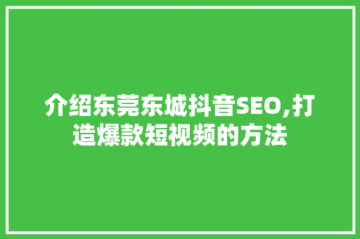 介绍东莞东城抖音SEO,打造爆款短视频的方法 百度SEO