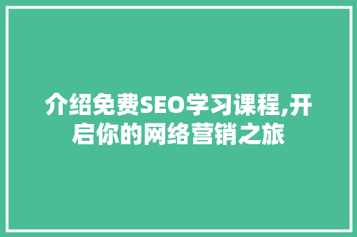 介绍免费SEO学习课程,开启你的网络营销之旅