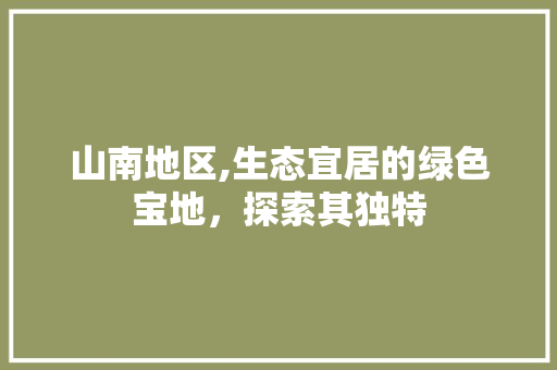 山南地区,生态宜居的绿色宝地，探索其独特 GoogleSEO