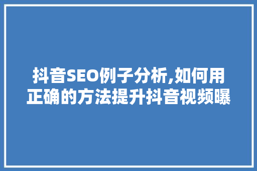 抖音SEO例子分析,如何用正确的方法提升抖音视频曝光率