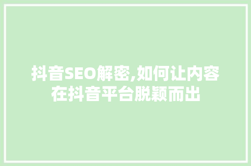 抖音SEO解密,如何让内容在抖音平台脱颖而出