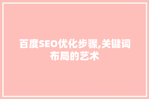 百度SEO优化步骤,关键词布局的艺术
