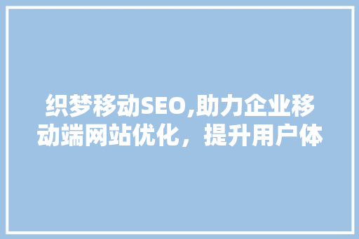 织梦移动SEO,助力企业移动端网站优化，提升用户体验与搜索引擎排名 搜狗SEO