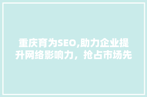 重庆育为SEO,助力企业提升网络影响力，抢占市场先机