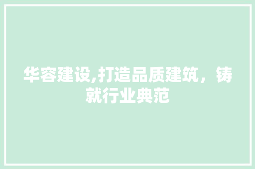 华容建设,打造品质建筑，铸就行业典范 搜狗SEO