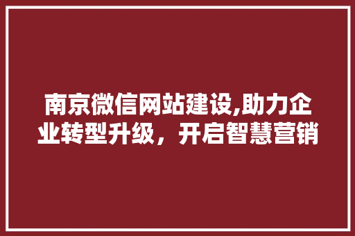 南京微信网站建设,助力企业转型升级，开启智慧营销新时代 必应SEO