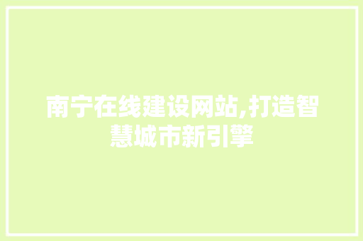 南宁在线建设网站,打造智慧城市新引擎 搜狗SEO