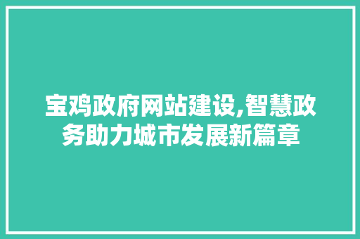 宝鸡政府网站建设,智慧政务助力城市发展新篇章 搜狗SEO