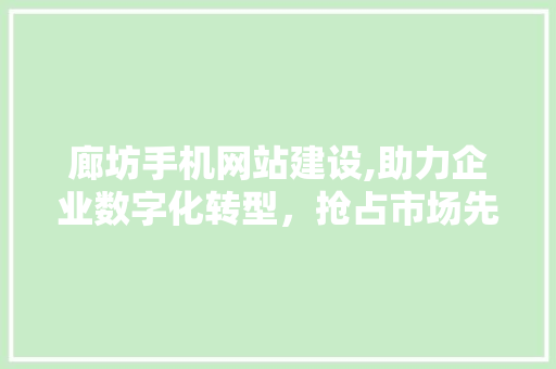 廊坊手机网站建设,助力企业数字化转型，抢占市场先机 GoogleSEO