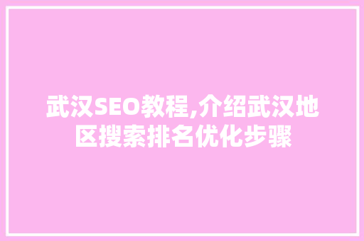 武汉SEO教程,介绍武汉地区搜索排名优化步骤 GoogleSEO