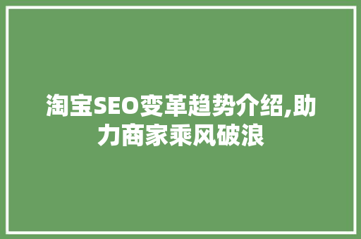 淘宝SEO变革趋势介绍,助力商家乘风破浪