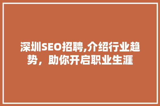 深圳SEO招聘,介绍行业趋势，助你开启职业生涯