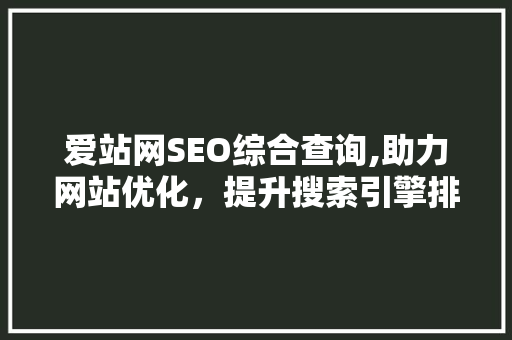 爱站网SEO综合查询,助力网站优化，提升搜索引擎排名 GoogleSEO