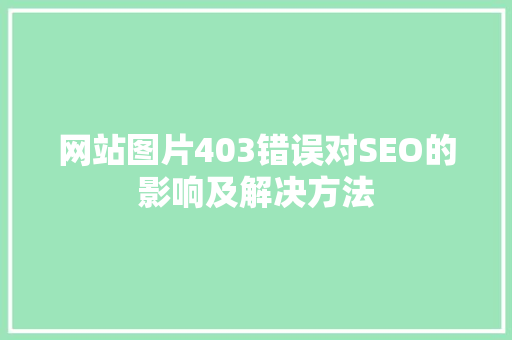 网站图片403错误对SEO的影响及解决方法 百度SEO