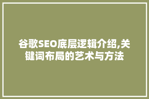 谷歌SEO底层逻辑介绍,关键词布局的艺术与方法 必应SEO
